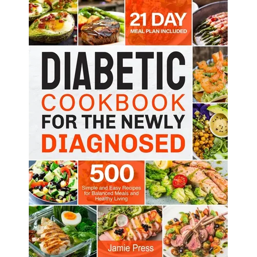 Diabetic Cookbook for the Newly Diagnosed: 500 Simple and Easy Recipes for Balanced Meals and Healthy Living (21 Day Meal Plan Included)