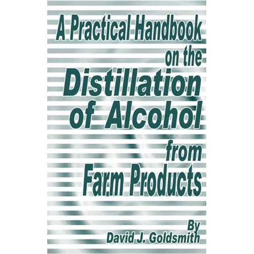 A Practical Handbook on the Distillation of Alcohol from Farm Products