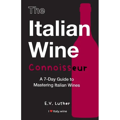 The Italian Wine Connoisseur: A 7-Day Guide to Mastering Italian Wines
