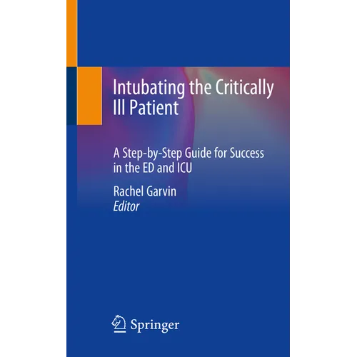 Intubating the Critically Ill Patient: A Step-By-Step Guide for Success in the Ed and ICU