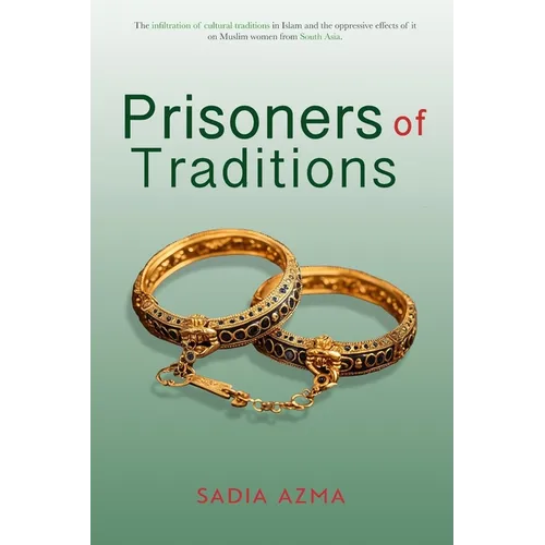 Prisoners of Traditions: The infiltration of cultural traditions in Islam and the oppressive effects of it on Muslim women from South Asia