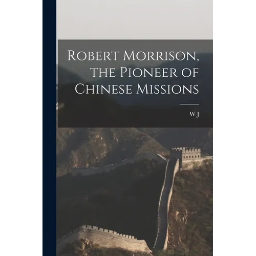 Robert Morrison, the Pioneer of Chinese Missions