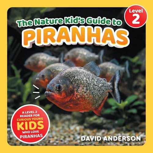 The Nature Kid's Guide to Piranhas: A Level 2 Reader for Curious Young Kids Who Love Piranhas!