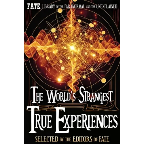 The World's Strangest True Experiences: FATE's Library of the Paranormal and the Unknown