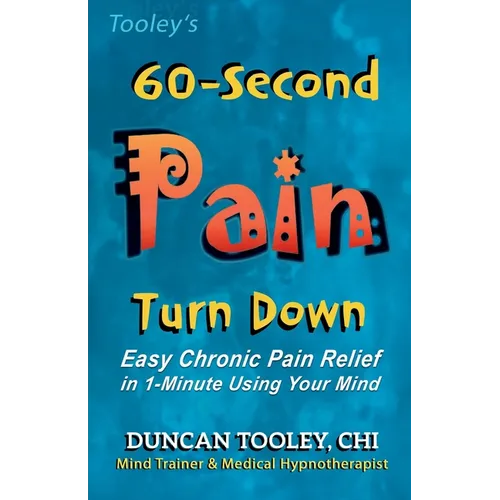 60-Second Pain Turn Down: Easy Chronic Pain Relief in 1-Minute Using Your Mind