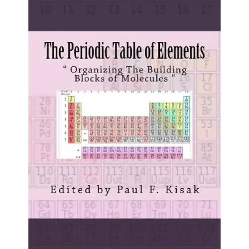The Periodic Table of Elements: " Organizing The Building Blocks of Molecules "