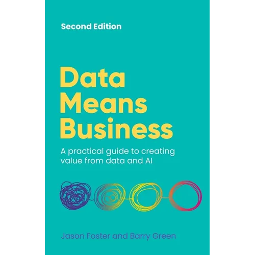 Data Means Business: A Practical Guide to Creating Value from Data and AI