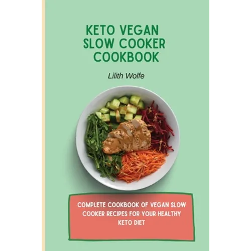 Keto Vegan Slow Cooker Cookbook: Complete cookbook of Vegan Slow Cooker Recipes for your healthy keto diet