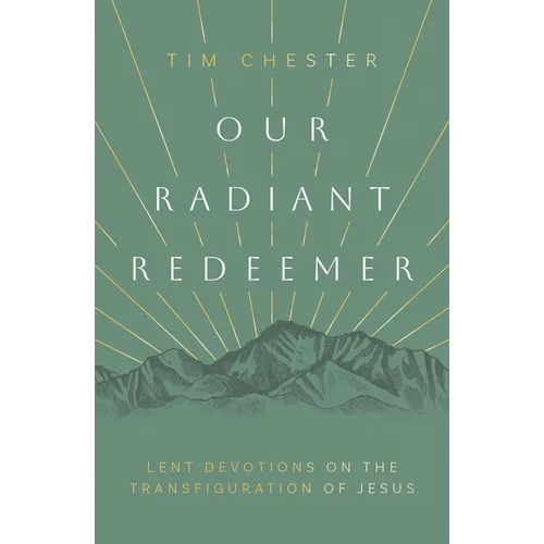 Our Radiant Redeemer: Lent Devotions on the Transfiguration of Jesus