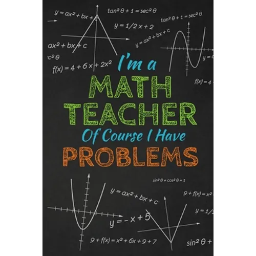 I'm A Math Teacher Of Course I Have Problems: Thank you gift for teacher Great for Teacher Appreciation