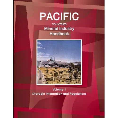 Pacific Countries Mineral Industry Handbook Volume 1 Strategic Information and Regulations