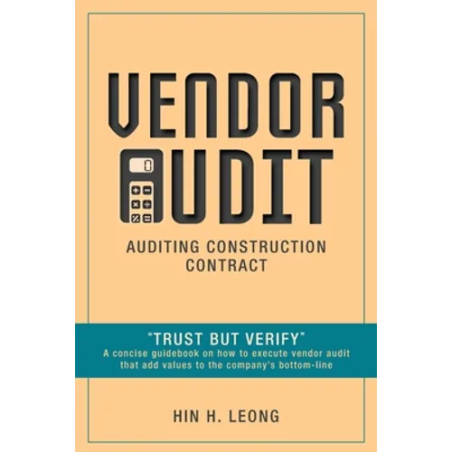 Vendor Audit - Auditing Construction Contract: "Trust but Verify" A concise guidebook on how to execute vendor audit that add values to the company's