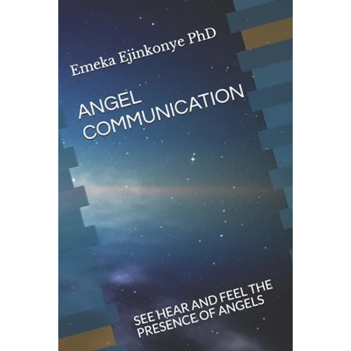 Angel Communication: See Hear and Feel the Presence of Angels