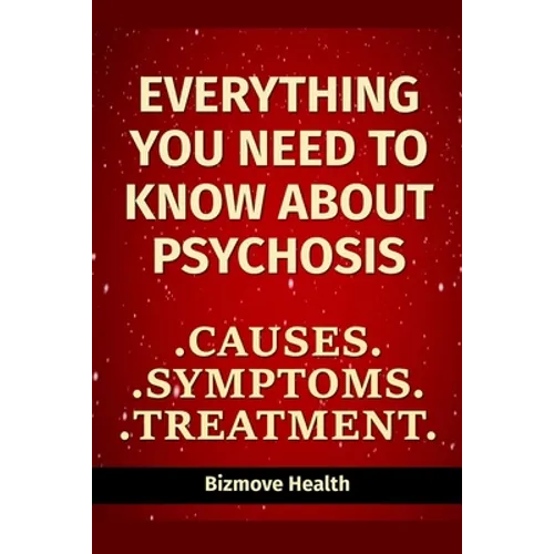Everything you need to know about Psychosis: Causes, Symptoms, Treatment