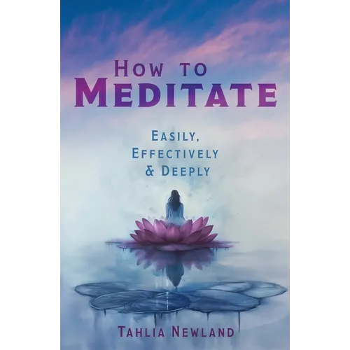 How to Meditate Easily, Effectively & Deeply