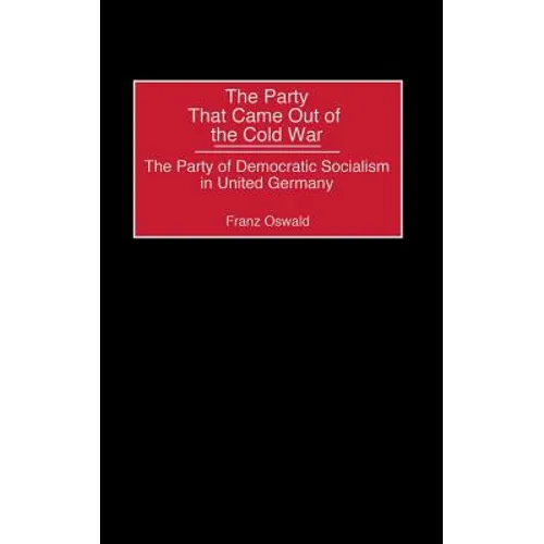 The Party That Came Out of the Cold War: The Party of Democratic Socialism in United Germany