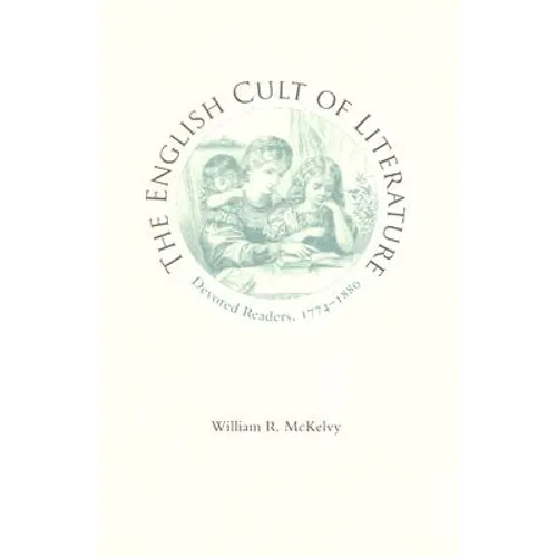 The English Cult of Literature: Devoted Readers, 1774-1880