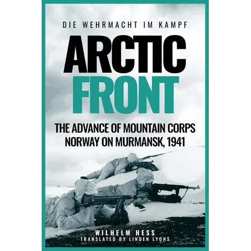 Arctic Front: The Advance of Mountain Corps Norway on Murmansk, 1941