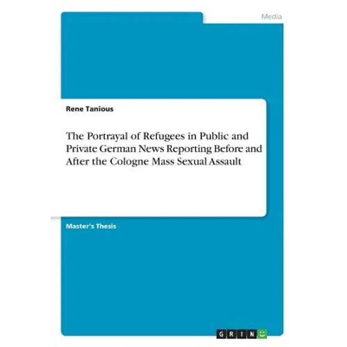 The Portrayal of Refugees in Public and Private German News Reporting Before and After the Cologne Mass Sexual Assault