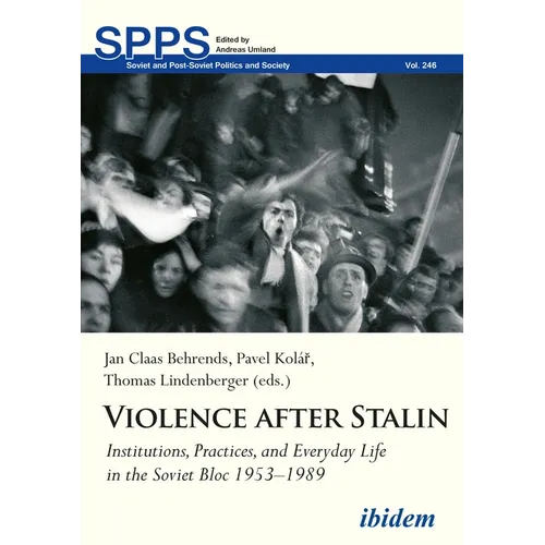 Violence After Stalin: Institutions, Practices, and Everyday Life in the Soviet Bloc 1953-1989