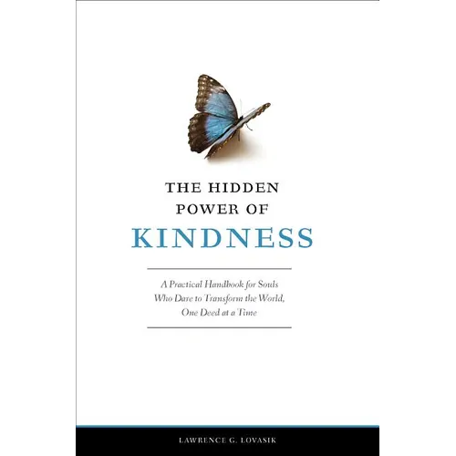 The Hidden Power of Kindness: A Practical Handbook for Souls Who Dare to Transform the World, One Deed at a Time