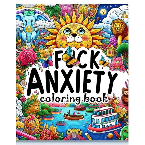 F*ck Anxiety coloring book: From Panic to Peace. Transform Anxiety with Every Colorful Stroke