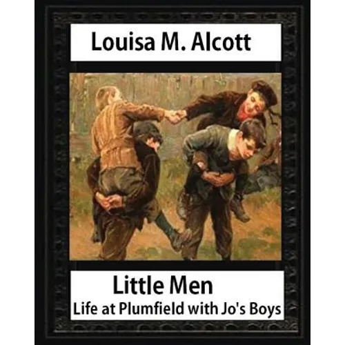 Little men: life at Plumfield with Jo's boys. NOVEL by Louisa M. Alcott: Louisa May Alcott