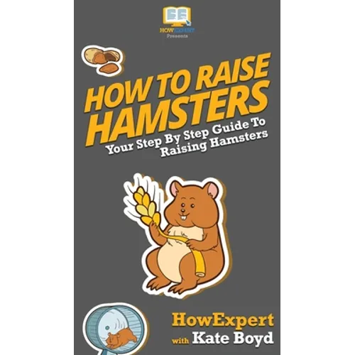 How To Raise Hamsters: Your Step By Step Guide To Raising Hamsters