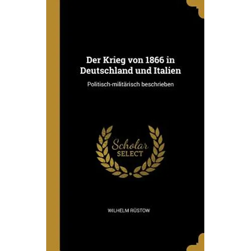 Der Krieg von 1866 in Deutschland und Italien: Politisch-militärisch beschrieben