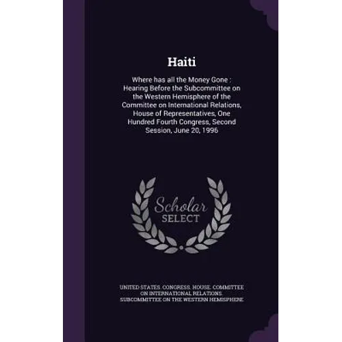 Haiti: Where has all the Money Gone: Hearing Before the Subcommittee on the Western Hemisphere of the Committee on Internatio