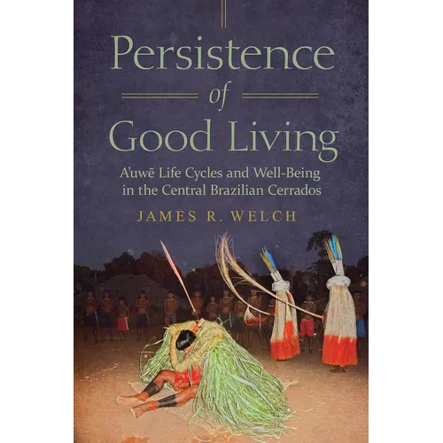 Persistence of Good Living: A'Uwe Life Cycles and Well-Being in the Central Brazilian Cerrados