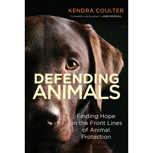 Defending Animals: Finding Hope on the Front Lines of Animal Protection