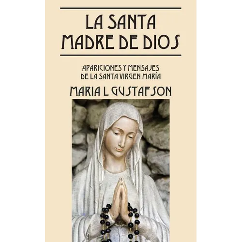 La Santa Madre de Dios: Apariciones y Mensajes de La Santa Virgen Maria