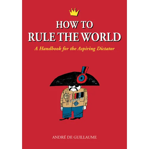 How to Rule the World: A Handbook for the Aspiring Dictator
