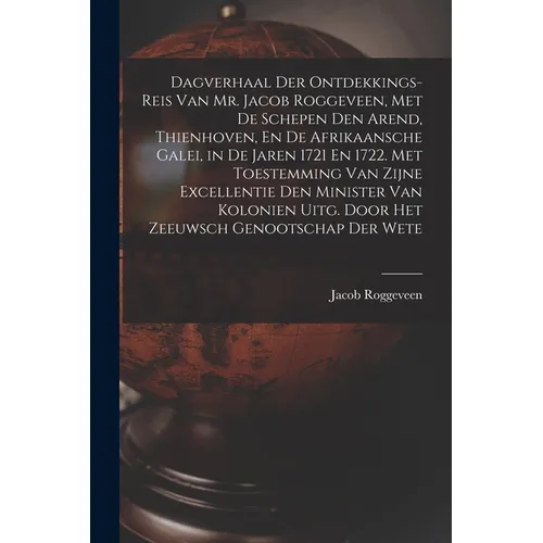 Dagverhaal Der Ontdekkings-Reis Van Mr. Jacob Roggeveen, Met De Schepen Den Arend, Thienhoven, En De Afrikaansche Galei, in De Jaren 1721 En 1722. Met