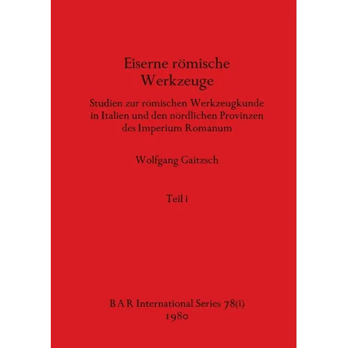 Eiserne römische Werkzeuge, Teil i: Studien zur römischen Werkzeugkunde in Italien und den nördlichen Provinzen des Imperium Romanum