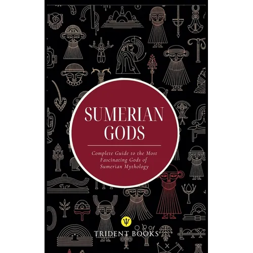 Sumerian Gods: Complete Guide to the Most Fascinating Gods of Sumerian Mythology