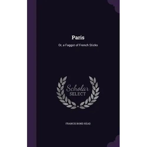 Paris: Or, a Faggot of French Sticks