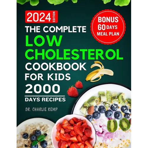 The Complete Low Cholesterol Cookbook for Kids 2024: A Culinary Journey to Heart-Healthy Kids