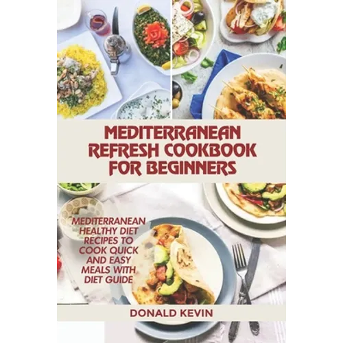 Mediterranean Refresh Cookbook for Beginners: Mediterranean healthy diet recipes to cook quick and easy meals