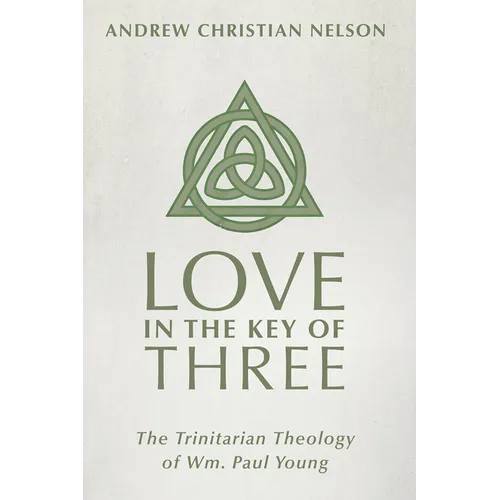 Love in the Key of Three: The Trinitarian Theology of Wm. Paul Young