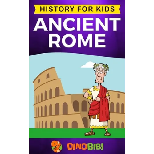 Ancient Rome: History for kids: A captivating guide to the Roman Republic, The Rise and Fall of the Roman empire