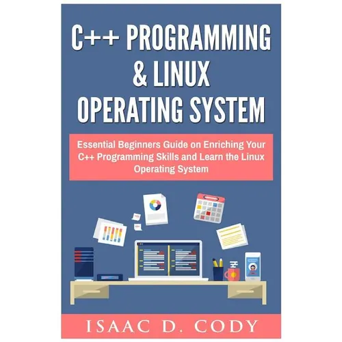 C++ and Linux Operating System 2 Bundle Manuscript Essential Beginners Guide on Enriching Your C++ Programming Skills and Learn the Linux Operating Sy