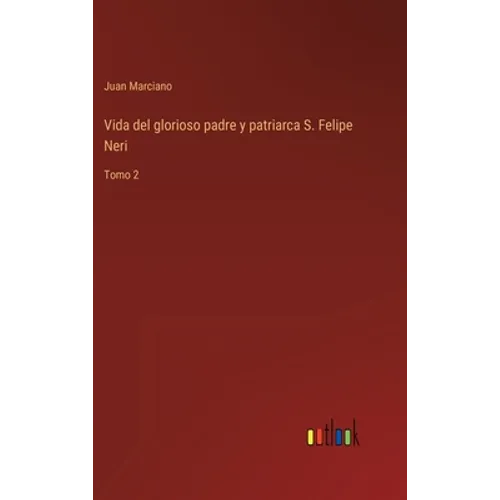 Vida del glorioso padre y patriarca S. Felipe Neri: Tomo 2
