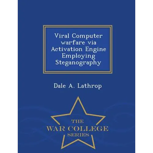 Viral Computer Warfare Via Activation Engine Employing Steganography - War College Series