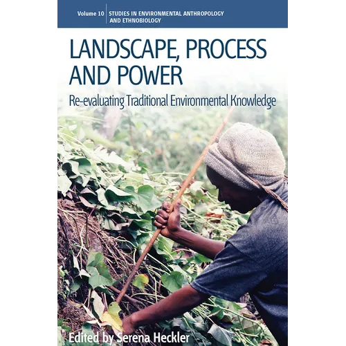 Landscape, Process and Power: Re-Evaluating Traditional Environmental Knowledge
