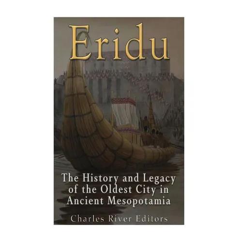 Eridu: The History and Legacy of the Oldest City in Ancient Mesopotamia