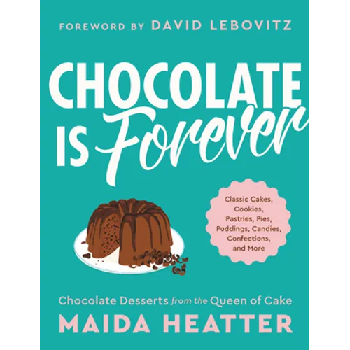 Chocolate Is Forever: Classic Cakes, Cookies, Pastries, Pies, Puddings, Candies, Confections, and More
