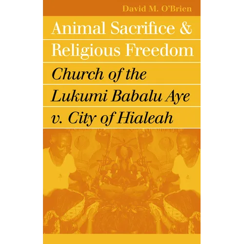 Animal Sacrifice and Religious Freedom: Church of the Lukumi Babalu Aye V. City of Hialeah