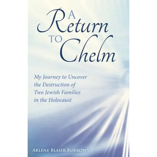 A Return to Chelm: My Journey to Uncover the Destruction of Two Jewish Families in the Holocaust